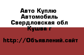 Авто Куплю - Автомобиль. Свердловская обл.,Кушва г.